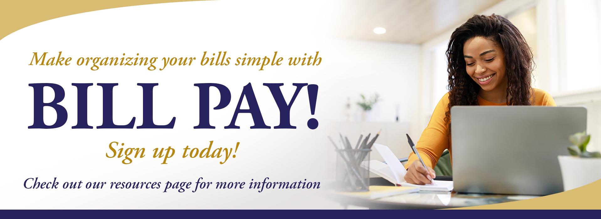 Make organizing your bills simple with Bill Pay!  Sign up today!  Check out our resources page for more information.  Image of a woman at a desk with a laptop.