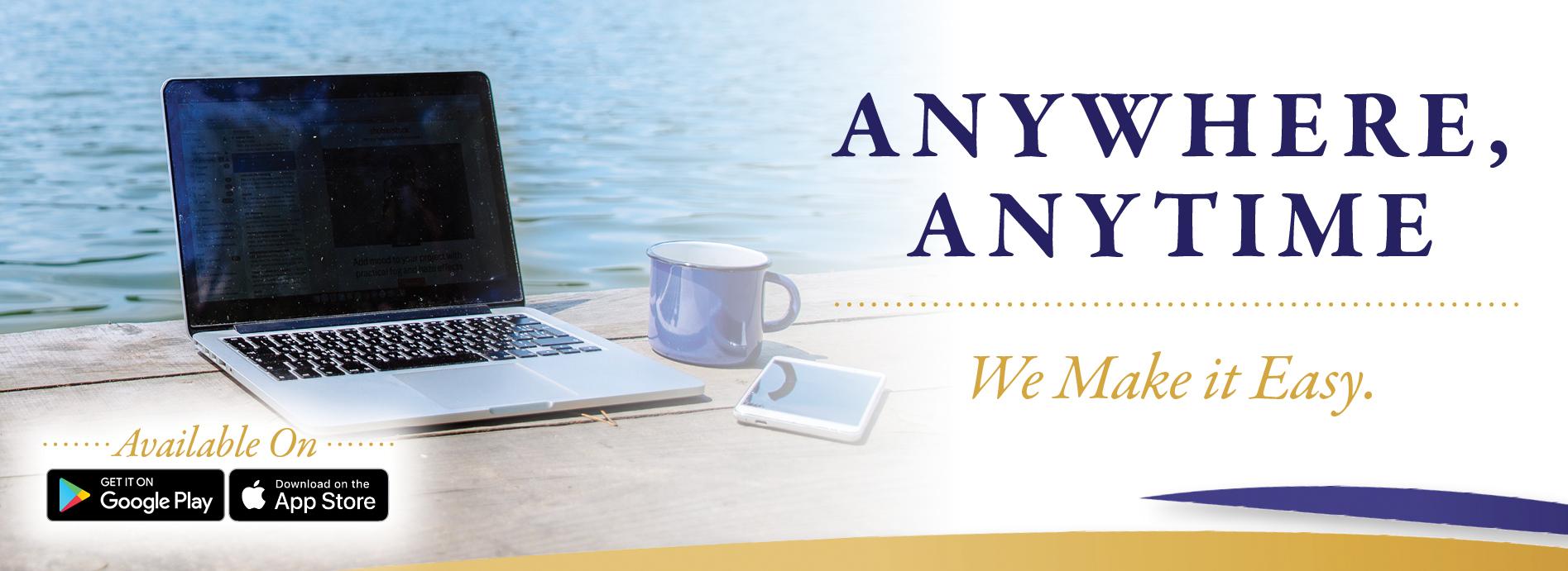 Anywhere, Anytime.  We Make it Easy.  Image of a laptop, cell phone and cup of coffee with water in the background.